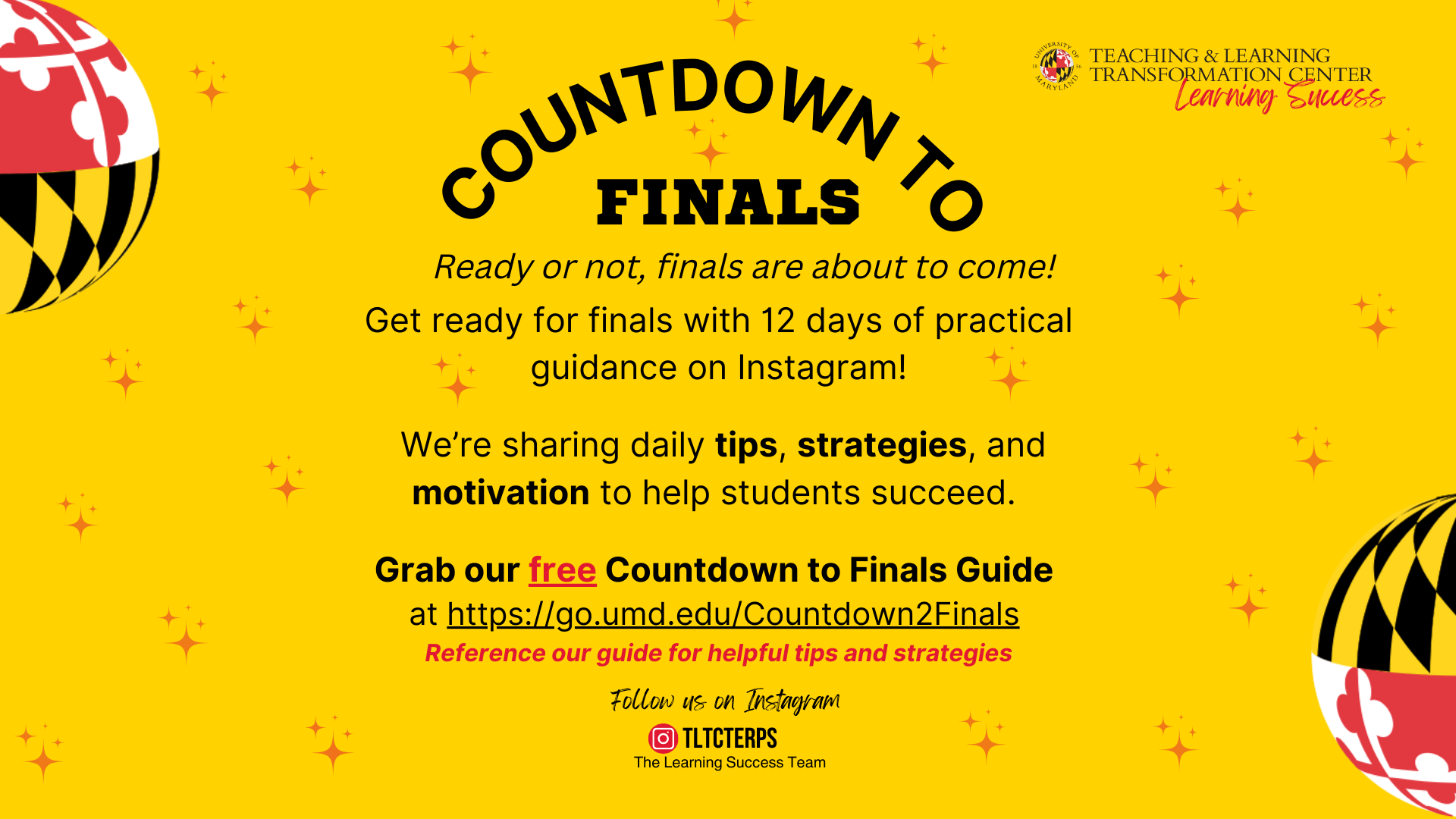 Countdown to Finals Slide 1 Text "Get ready for finals with 12 days of practical guidance on Instagram!   We’re sharing daily tips, strategies, and motivation to help students succeed.   Grab our free Countdown to Finals Guide  at https://go.umd.edu/Countdown2Finals  Reference our guide for helpful tips and strategies"
