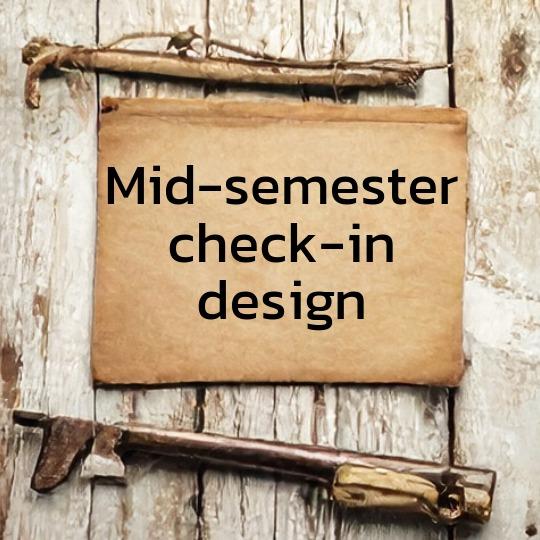 Rough wooden boards with vintage paper, looking like a hand-written field note, with the the words "mid-semester check-in design" on it.
